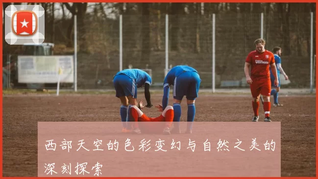 西部天空的色彩变幻与自然之美的深刻探索